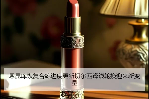 恩昆库恢复合练进度更新切尔西锋线轮换迎来新变量